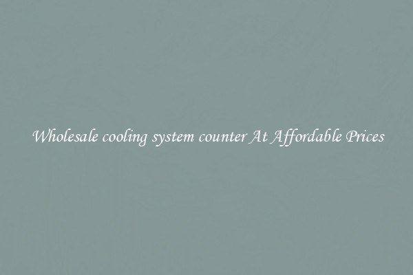 Wholesale cooling system counter At Affordable Prices