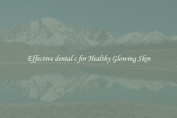 Effective dental c for Healthy Glowing Skin