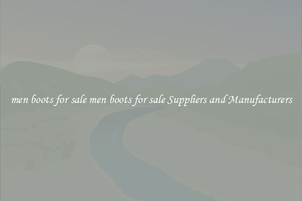 men boots for sale men boots for sale Suppliers and Manufacturers