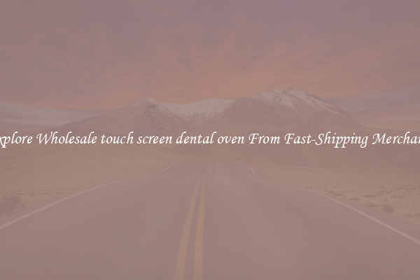 Explore Wholesale touch screen dental oven From Fast-Shipping Merchants
