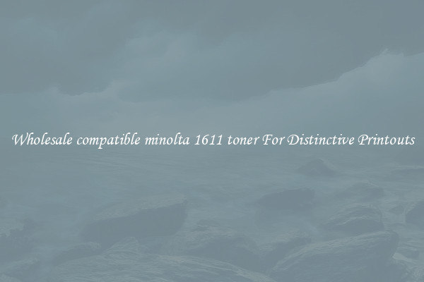 Wholesale compatible minolta 1611 toner For Distinctive Printouts