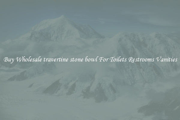 Buy Wholesale travertine stone bowl For Toilets Restrooms Vanities