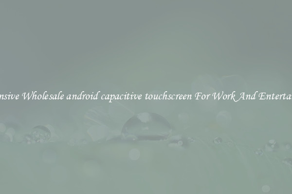 Responsive Wholesale android capacitive touchscreen For Work And Entertainment