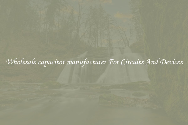 Wholesale capacitor manufacturer For Circuits And Devices