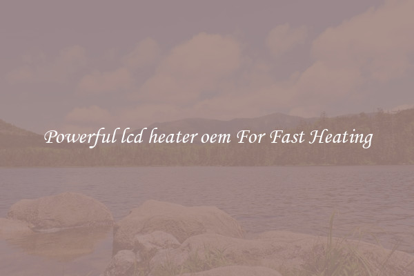 Powerful lcd heater oem For Fast Heating