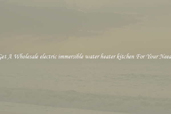 Get A Wholesale electric immersible water heater kitchen For Your Needs