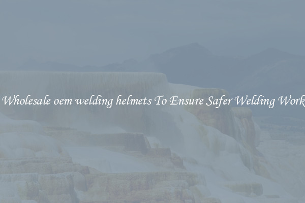 Wholesale oem welding helmets To Ensure Safer Welding Work