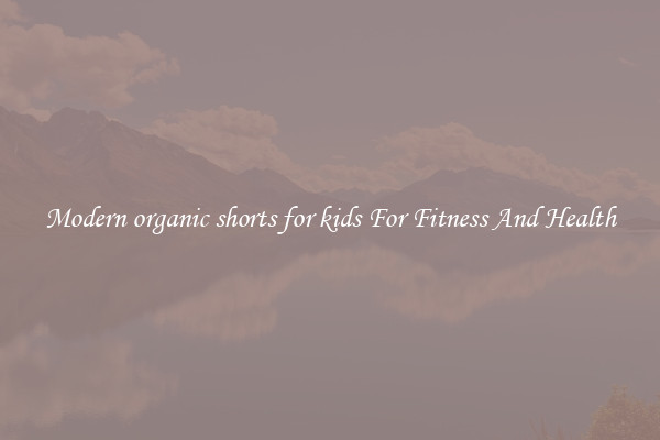 Modern organic shorts for kids For Fitness And Health